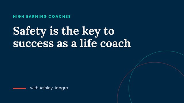 Safety is the key to success as a life coach